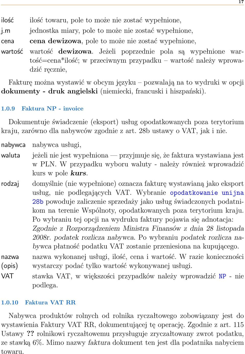 druk angielski (niemiecki, francuski i hiszpański). 1.0.9 Faktura NP - invoice Dokumentuje świadczenie (eksport) usług opodatkowanych poza terytorium kraju, zarówno dla nabywców zgodnie z art.