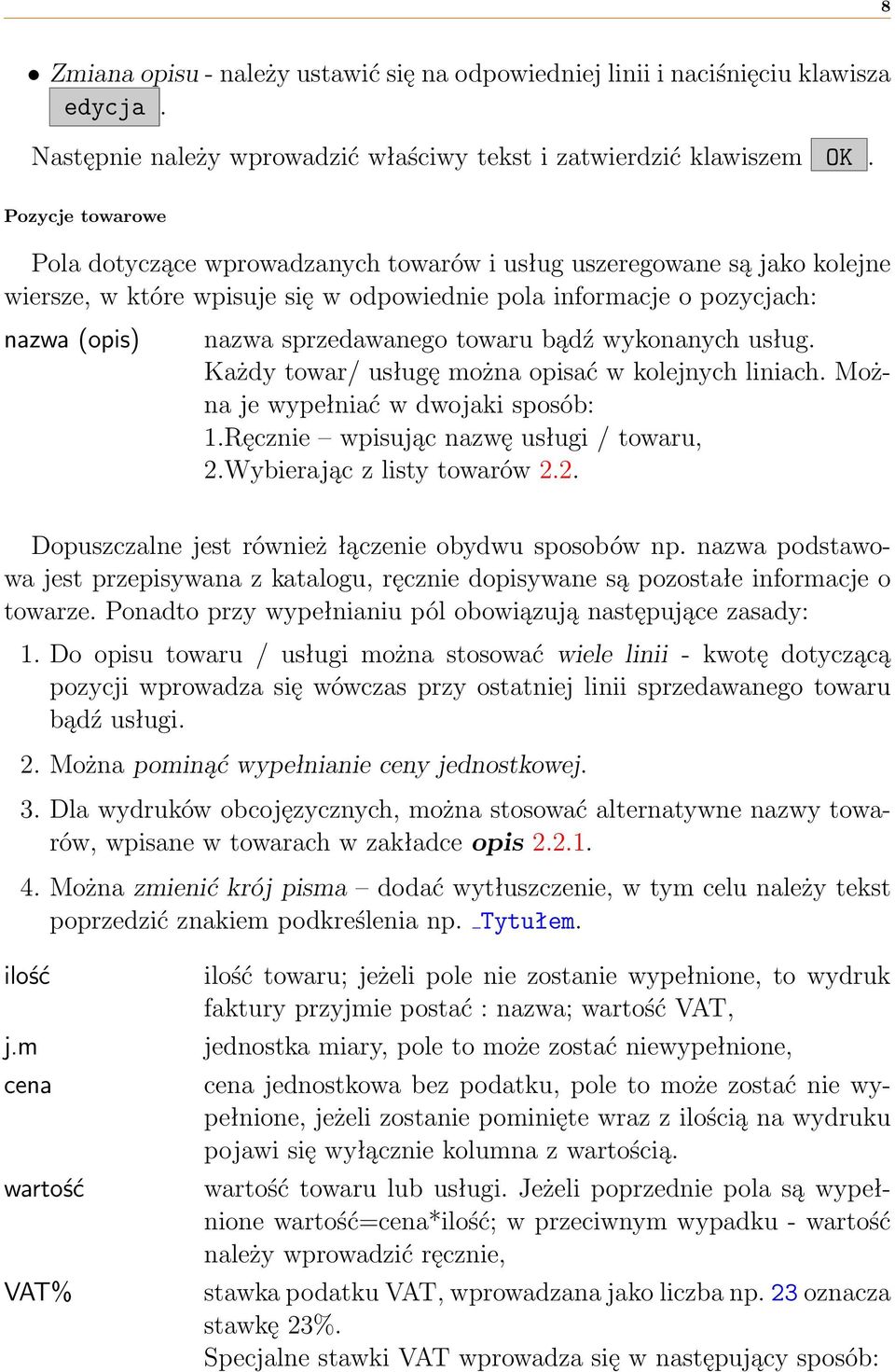 towaru bądź wykonanych usług. Każdy towar/ usługę można opisać w kolejnych liniach. Można je wypełniać w dwojaki sposób: 1.Ręcznie wpisując nazwę usługi / towaru, 2.