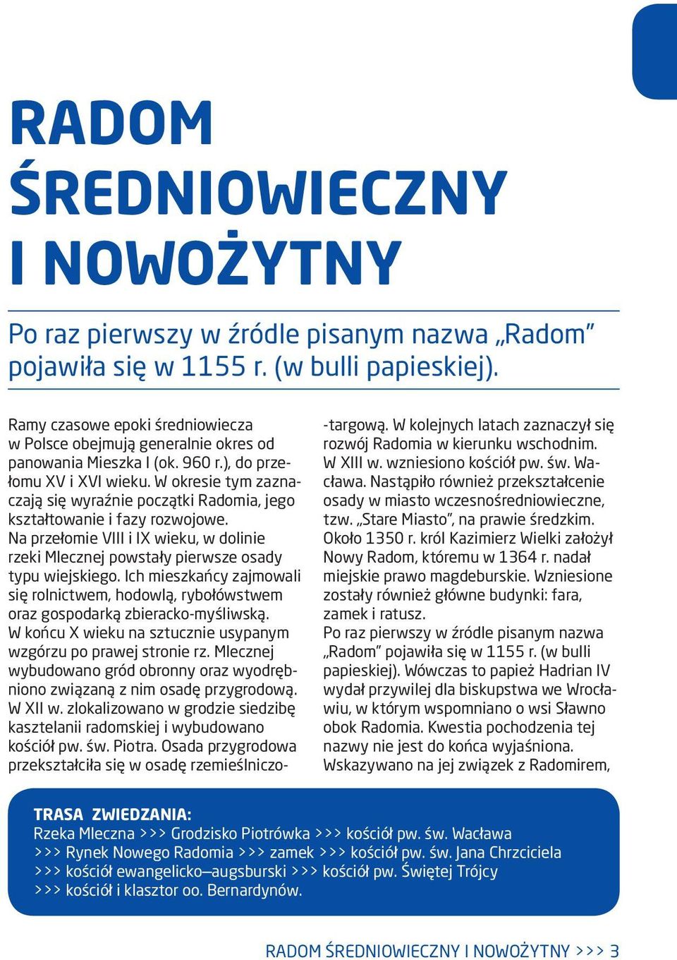 W okresie tym zaznaczają się wyraźnie początki Radomia, jego kształtowanie i fazy rozwojowe. Na przełomie VIII i IX wieku, w dolinie rzeki Mlecznej powstały pierwsze osady typu wiejskiego.