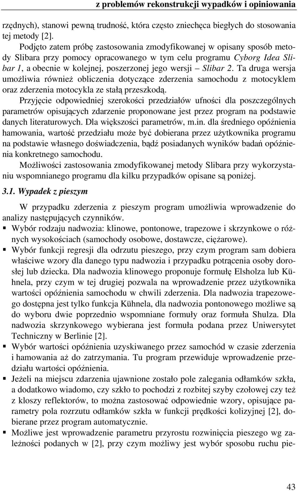 2. Ta druga wersja umoŝliwia równieŝ obliczenia dotyczące zderzenia samochodu z motocyklem oraz zderzenia motocykla ze stałą przeszkodą.