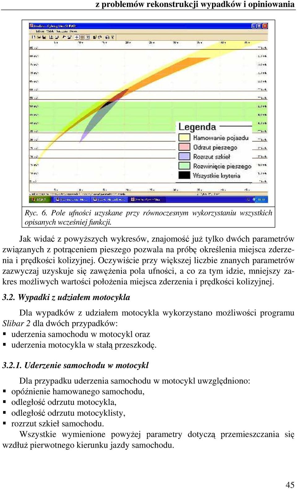 Oczywiście przy większej liczbie znanych parametrów zazwyczaj uzyskuje się zawęŝenia pola ufności, a co za tym idzie, mniejszy zakres moŝliwych wartości połoŝenia miejsca zderzenia i prędkości