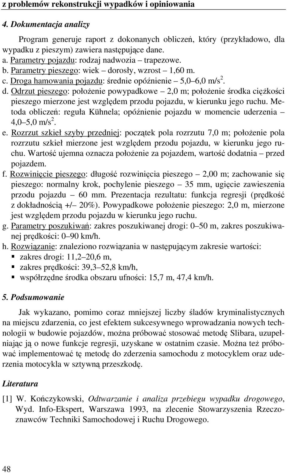 Metoda obliczeń: reguła Kühnela; opóźnienie pojazdu w momencie uderzenia 4,0 5,0 m/s 2. e.