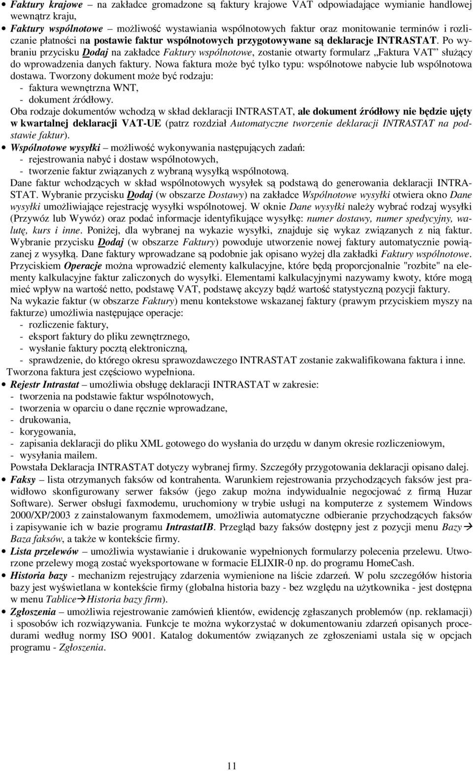 Po wybraniu przycisku Dodaj na zakładce Faktury wspólnotowe, zostanie otwarty formularz Faktura VAT słuŝący do wprowadzenia danych faktury.