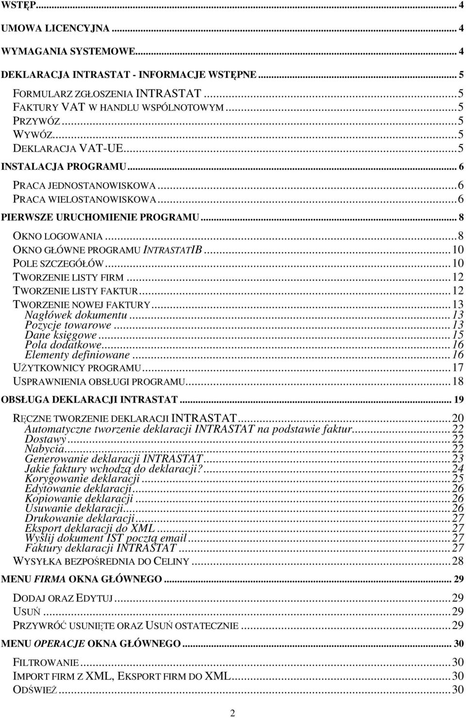 ..10 POLE SZCZEGÓŁÓW...10 TWORZENIE LISTY FIRM...12 TWORZENIE LISTY FAKTUR...12 TWORZENIE NOWEJ FAKTURY...13 Nagłówek dokumentu...13 Pozycje towarowe...13 Dane księgowe...15 Pola dodatkowe.