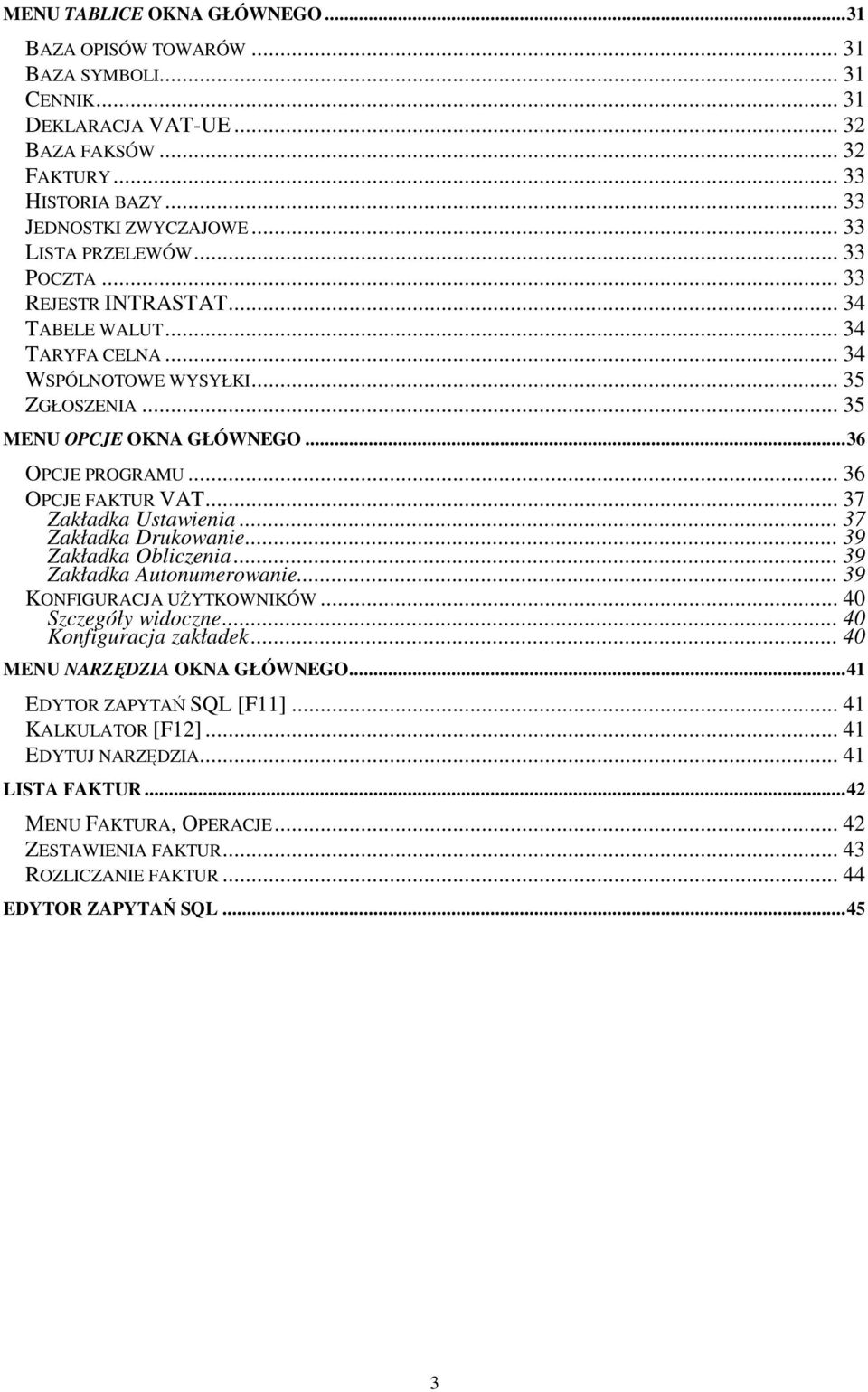 .. 36 OPCJE FAKTUR VAT... 37 Zakładka Ustawienia... 37 Zakładka Drukowanie... 39 Zakładka Obliczenia... 39 Zakładka Autonumerowanie... 39 KONFIGURACJA UśYTKOWNIKÓW... 40 Szczegóły widoczne.