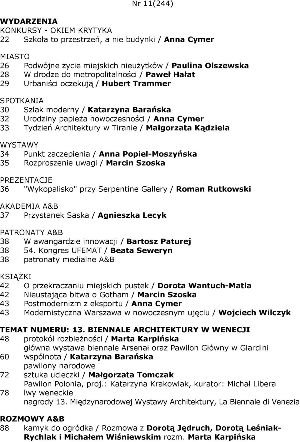 zaczepienia / Anna Popiel-Moszyńska 35 Rozproszenie uwagi / Marcin Szoska PREZENTACJE 36 "Wykopalisko" przy Serpentine Gallery / Roman Rutkowski 37 Przystanek Saska / Agnieszka Lecyk 38 W awangardzie