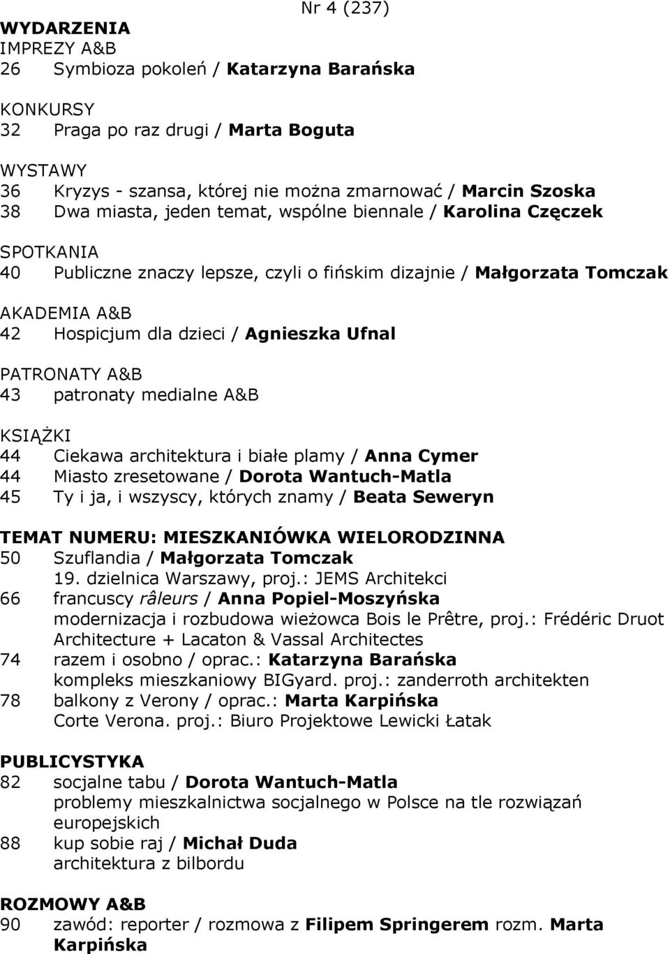 architektura i białe plamy / Anna Cymer 44 Miasto zresetowane / Dorota Wantuch-Matla 45 Ty i ja, i wszyscy, których znamy / Beata Seweryn TEMAT NUMERU: MIESZKANIÓWKA WIELORODZINNA 50 Szuflandia /