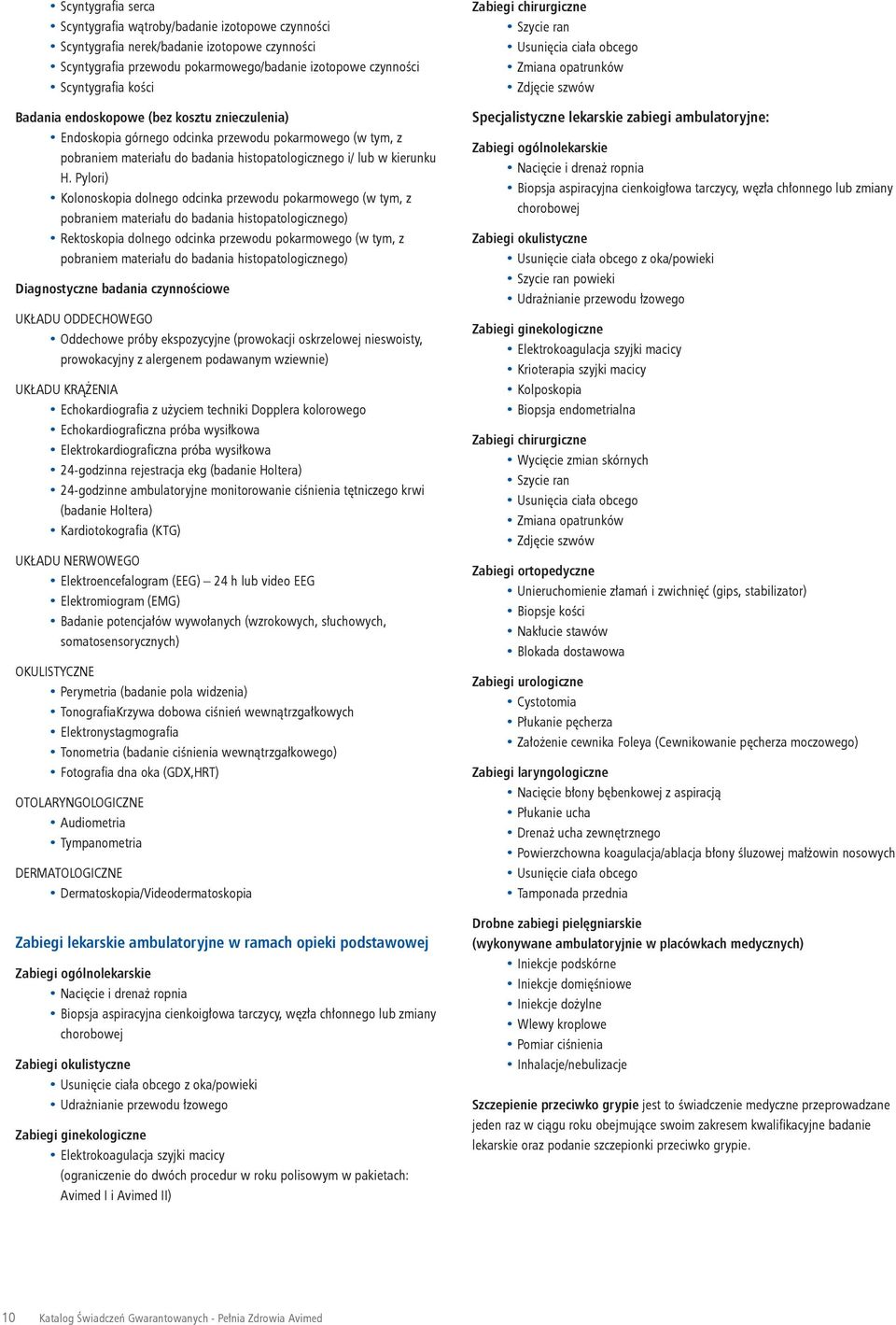 Pylori) Kolonoskopia dolnego odcinka przewodu pokarmowego (w tym, z pobraniem materiału do badania histopatologicznego) Rektoskopia dolnego odcinka przewodu pokarmowego (w tym, z pobraniem materiału