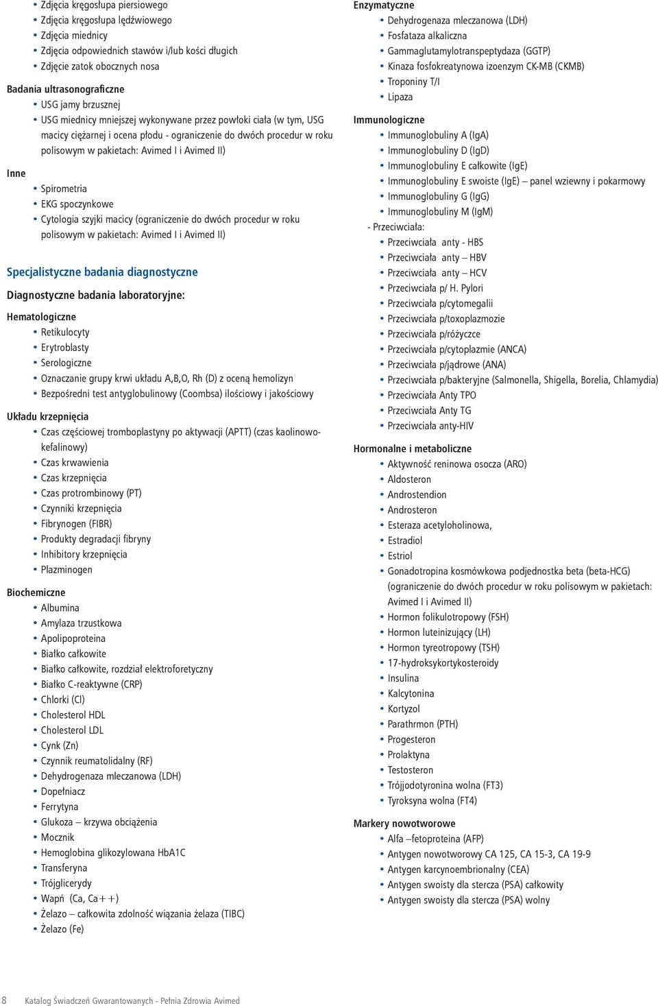 Spirometria EKG spoczynkowe Cytologia szyjki macicy (ograniczenie do dwóch procedur w roku polisowym w pakietach: Avimed I i Avimed II) Specjalistyczne badania diagnostyczne Diagnostyczne badania