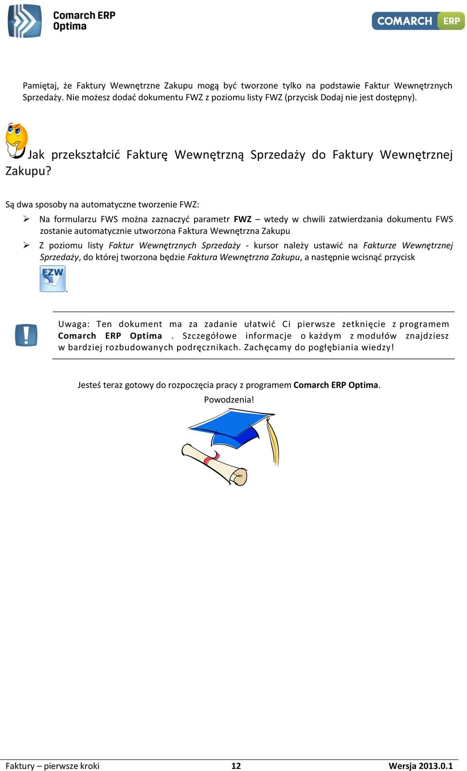 Są dwa sposoby na automatyczne tworzenie FWZ: Na formularzu FWS można zaznaczyć parametr FWZ wtedy w chwili zatwierdzania dokumentu FWS zostanie automatycznie utworzona Faktura Wewnętrzna Zakupu Z