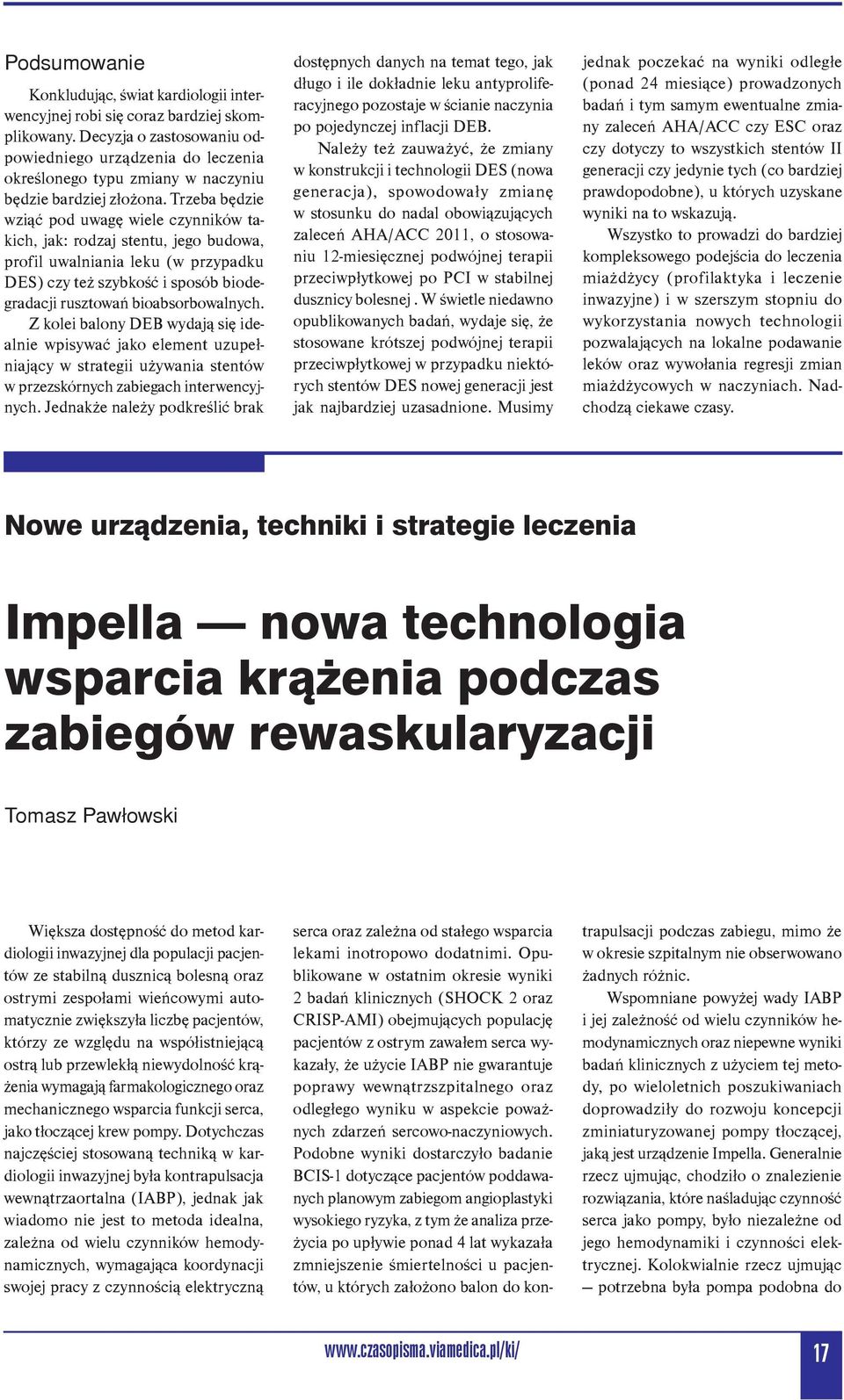 Trzeba będzie wziąć pod uwagę wiele czynników takich, jak: rodzaj stentu, jego budowa, profil uwalniania leku (w przypadku DES) czy też szybkość i sposób biodegradacji rusztowań bioabsorbowalnych.