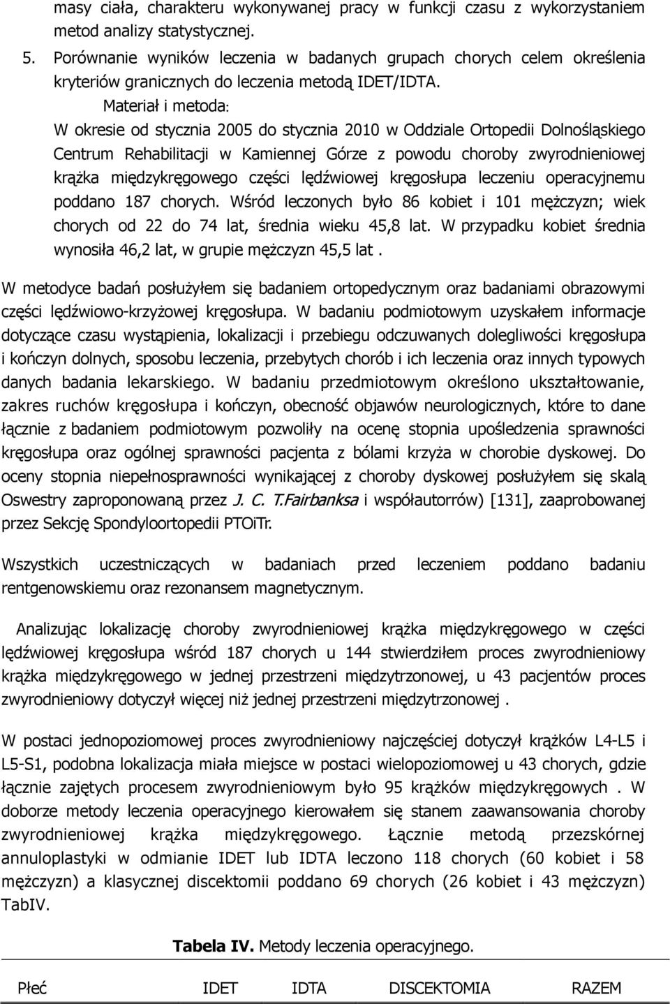 Materiał i metoda: W okresie od stycznia 2005 do stycznia 2010 w Oddziale Ortopedii Dolnośląskiego Centrum Rehabilitacji w Kamiennej Górze z powodu choroby zwyrodnieniowej krążka międzykręgowego