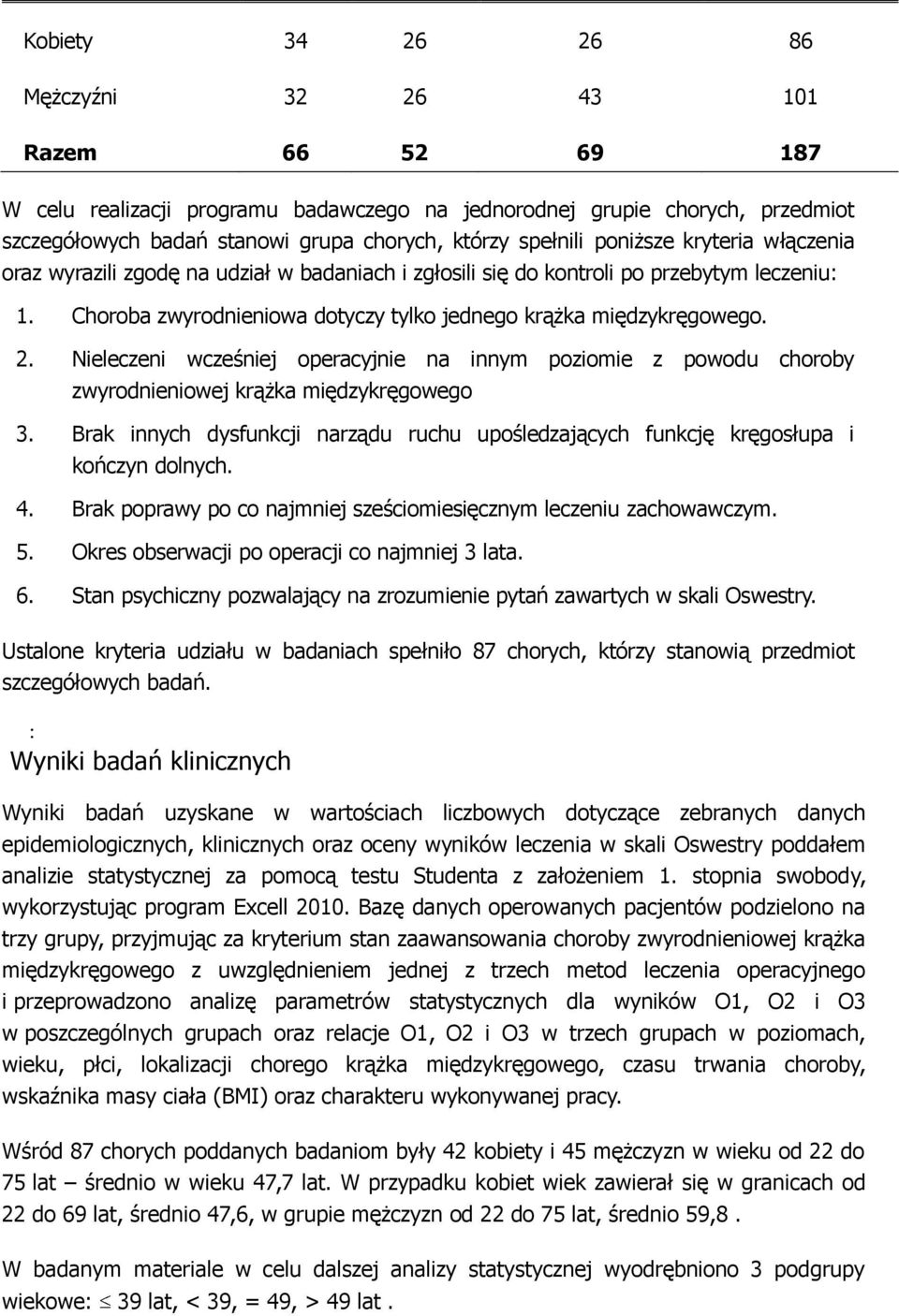 Nieleczeni wcześniej operacyjnie na innym poziomie z powodu choroby zwyrodnieniowej krążka międzykręgowego 3. Brak innych dysfunkcji narządu ruchu upośledzających funkcję kręgosłupa i kończyn dolnych.