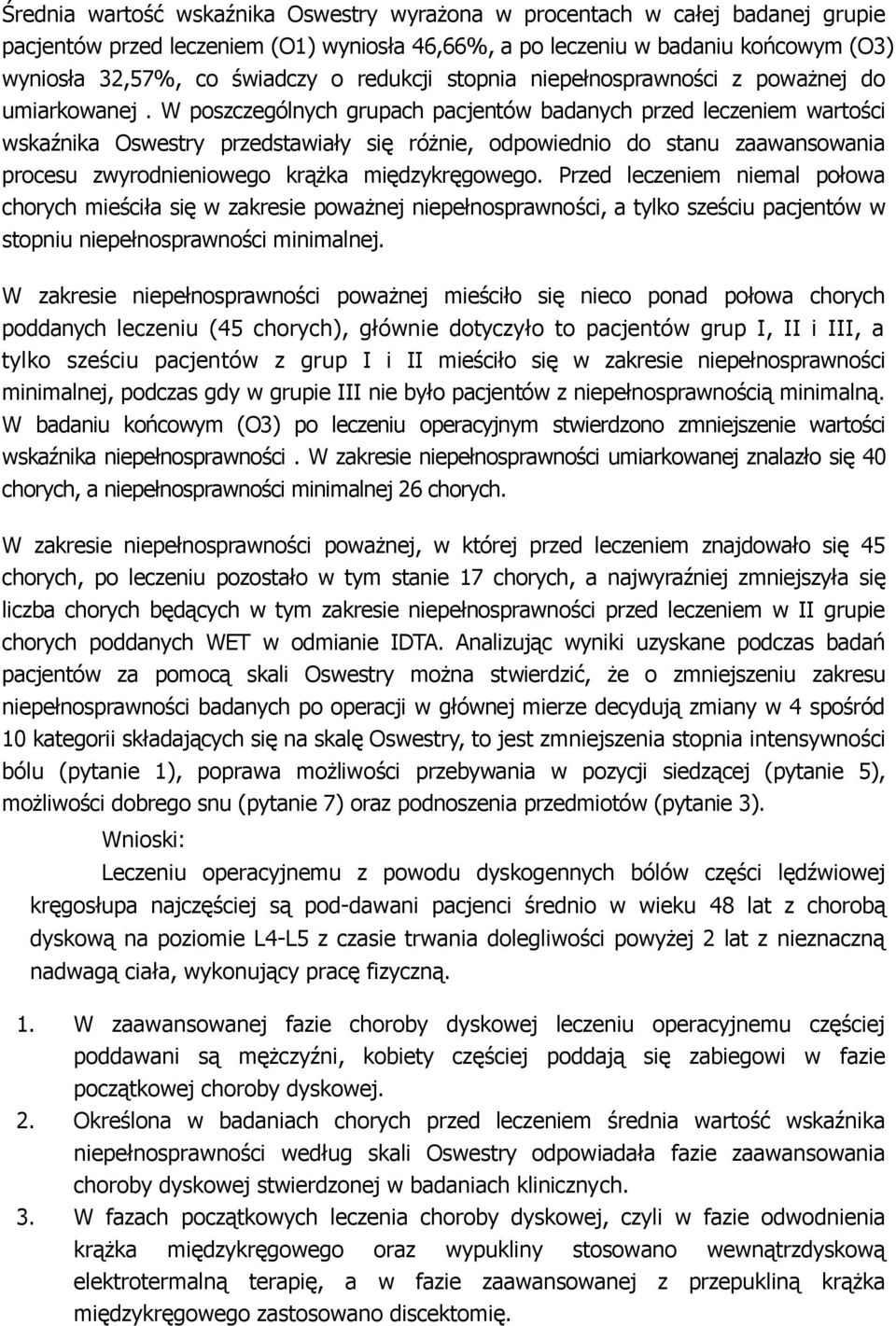 W poszczególnych grupach pacjentów badanych przed leczeniem wartości wskaźnika Oswestry przedstawiały się różnie, odpowiednio do stanu zaawansowania procesu zwyrodnieniowego krążka międzykręgowego.