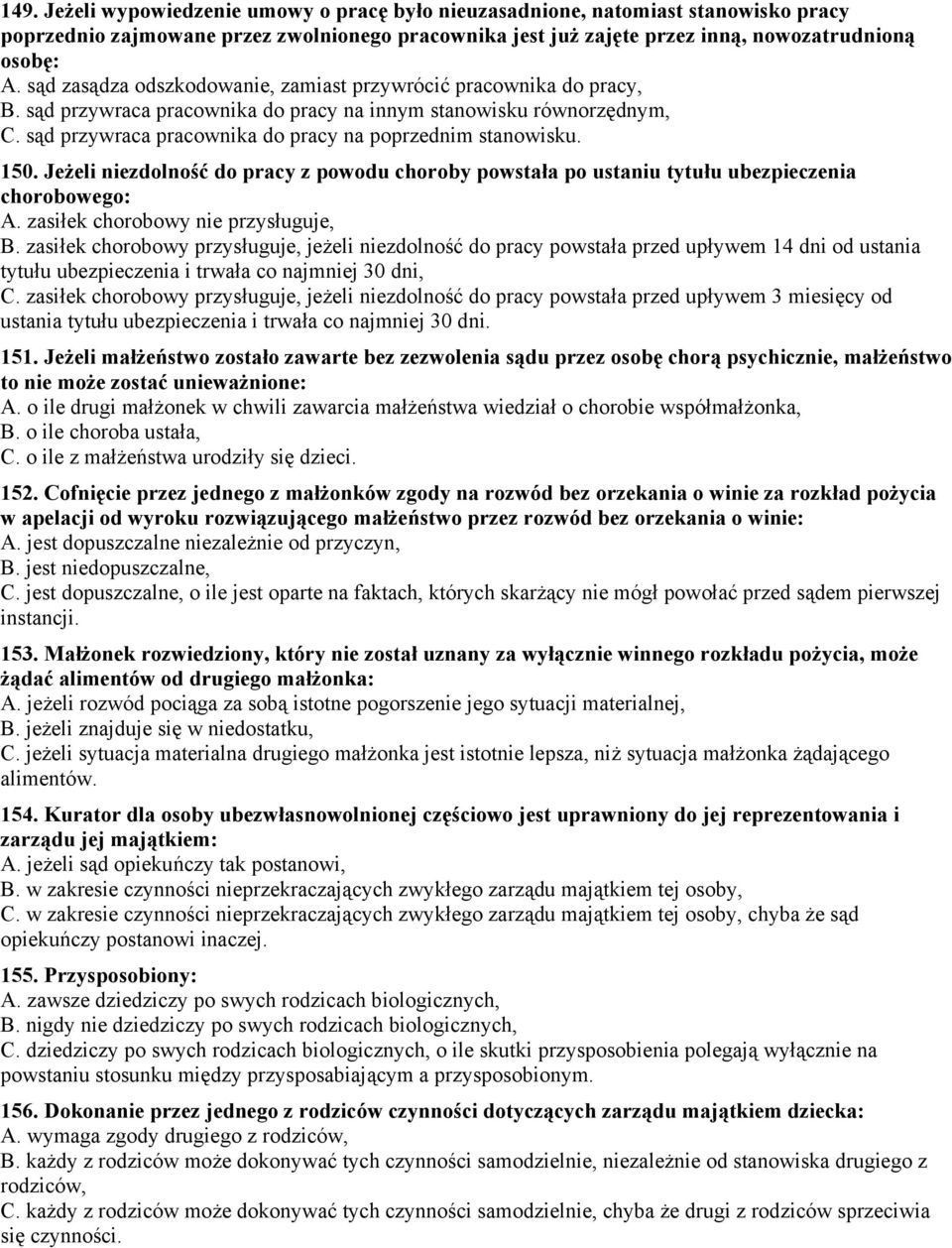 150. Jeżeli niezdolność do pracy z powodu choroby powstała po ustaniu tytułu ubezpieczenia chorobowego: A. zasiłek chorobowy nie przysługuje, B.