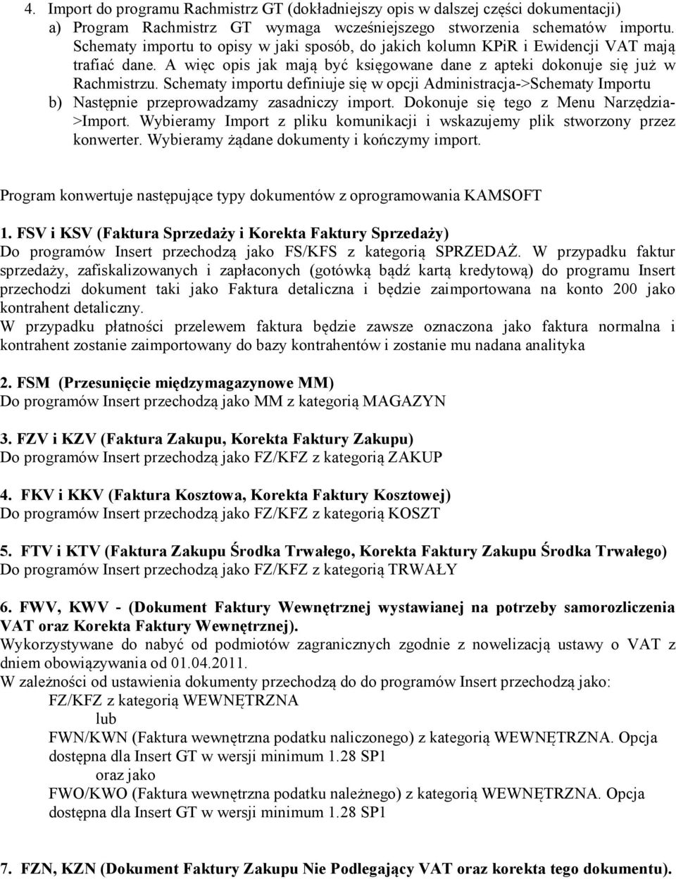 Schematy importu definiuje się w opcji Administracja->Schematy Importu b) Następnie przeprowadzamy zasadniczy import. Dokonuje się tego z Menu Narzędzia- >Import.