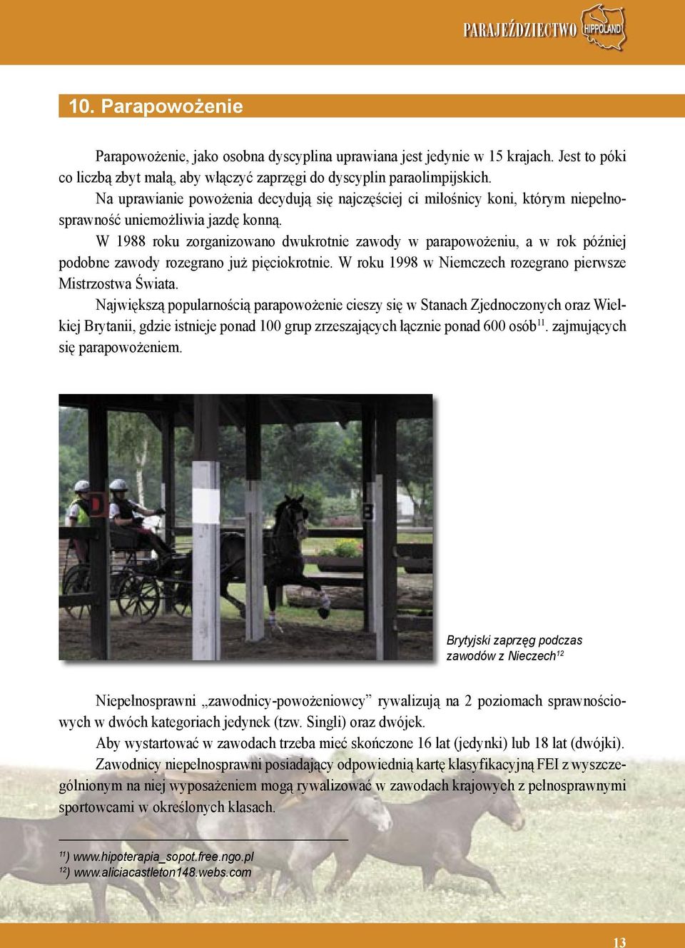 W 1988 roku zorganizowano dwukrotnie zawody w parapowożeniu, a w rok później podobne zawody rozegrano już pięciokrotnie. W roku 1998 w Niemczech rozegrano pierwsze Mistrzostwa Świata.