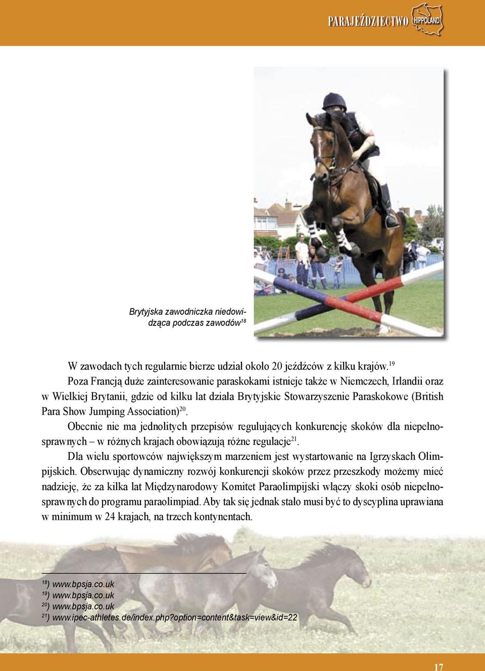 Jumping Association) 20. Obecnie nie ma jednolitych przepisów regulujących konkurencję skoków dla niepełnosprawnych w różnych krajach obowiązują różne regulacje 21.