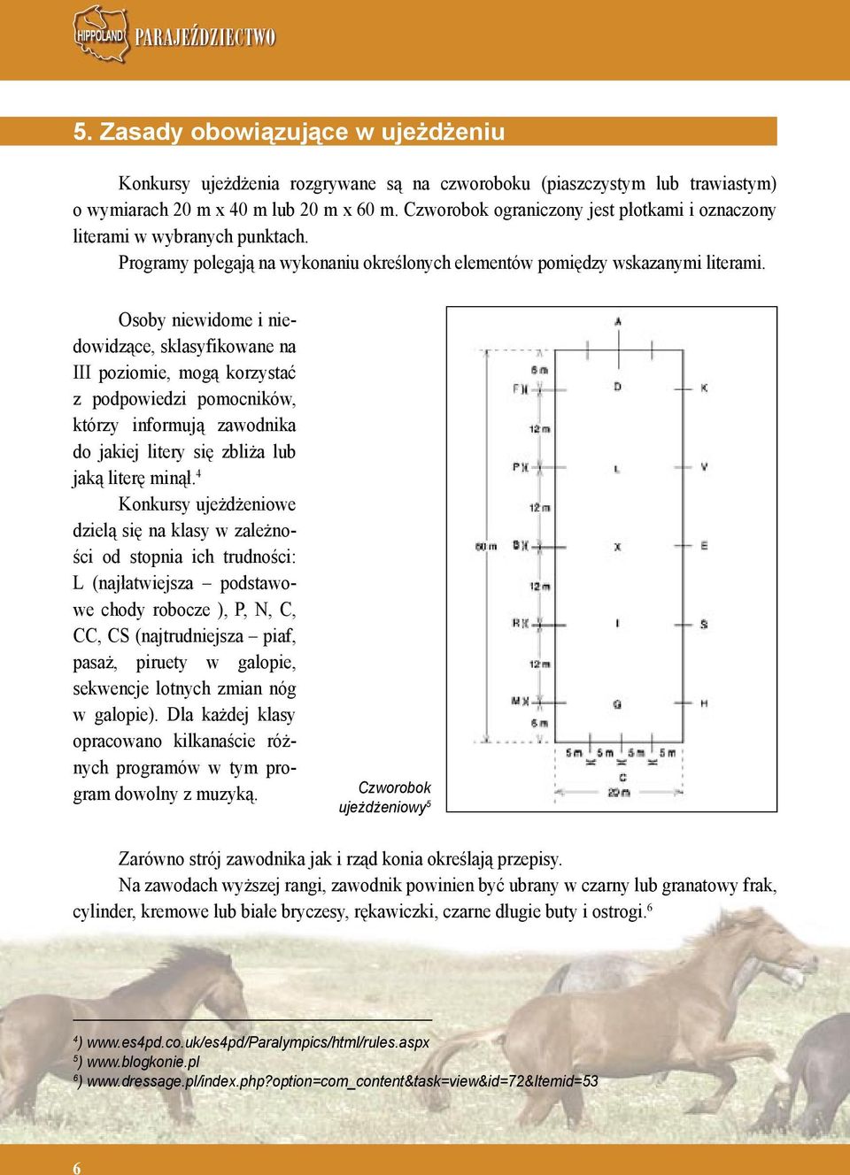 Osoby niewidome i niedowidzące, sklasyfikowane na III poziomie, mogą korzystać z podpowiedzi pomocników, którzy informują zawodnika do jakiej litery się zbliża lub jaką literę minął.