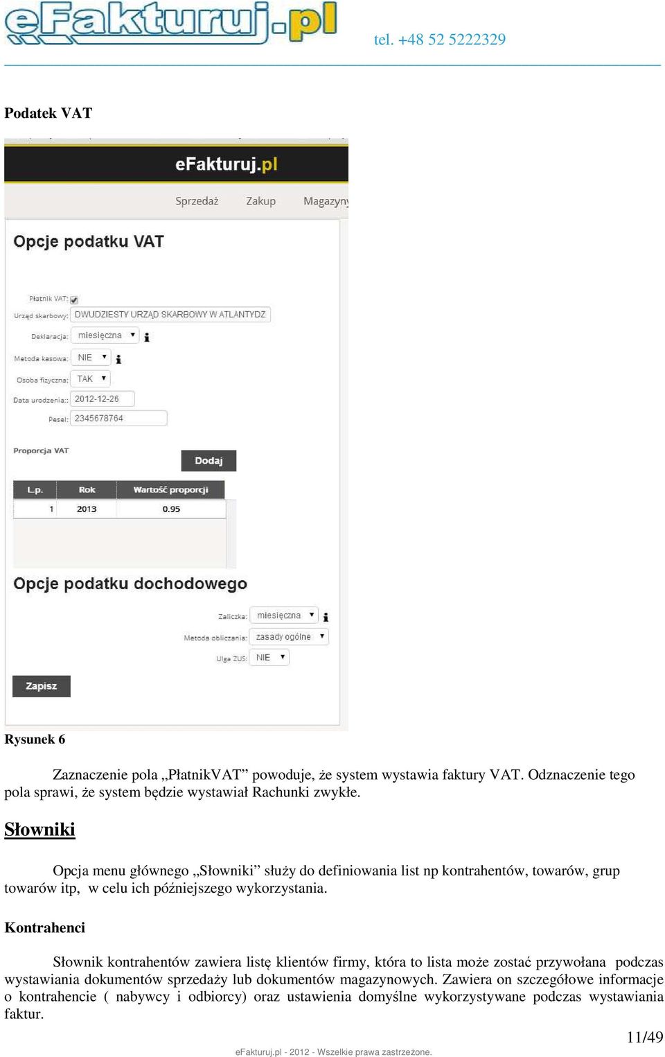 Słowniki Opcja menu głównego Słowniki służy do definiowania list np kontrahentów, towarów, grup towarów itp, w celu ich późniejszego wykorzystania.