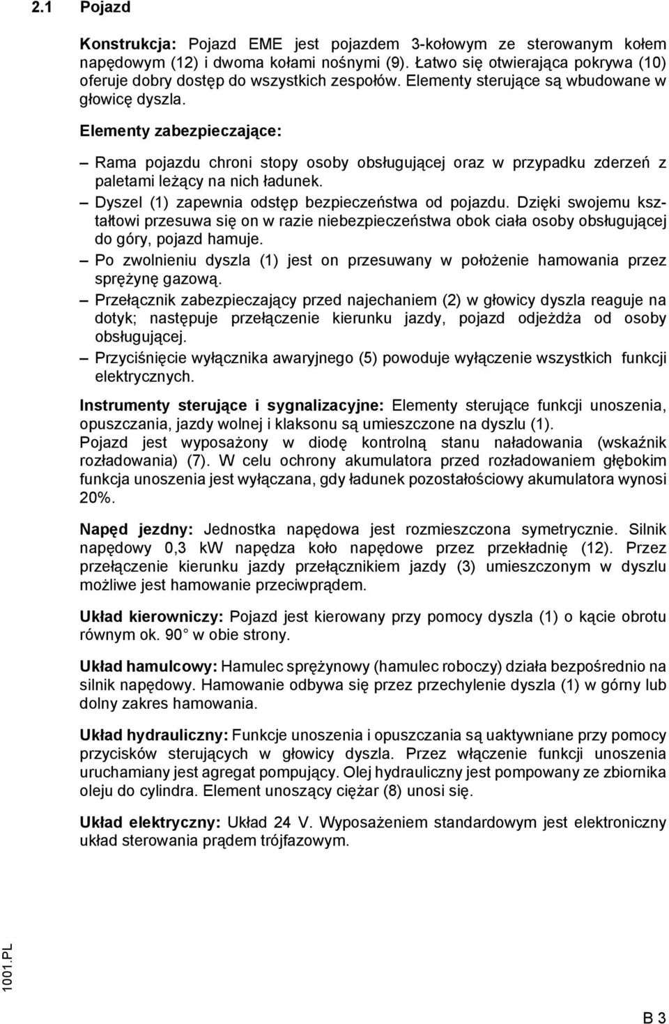 Elementy zabezpieczające: Rama pojazdu chroni stopy osoby obsługującej oraz w przypadku zderzeń z paletami leżący na nich ładunek. Dyszel (1) zapewnia odstęp bezpieczeństwa od pojazdu.