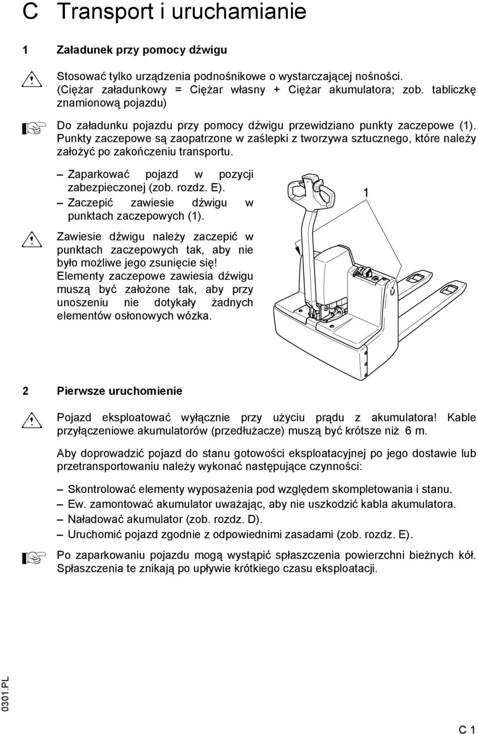 Punkty zaczepowe są zaopatrzone w zaślepki z tworzywa sztucznego, które należy założyć po zakończeniu transportu. m Zaparkować pojazd w pozycji zabezpieczonej (zob. rozdz. E).