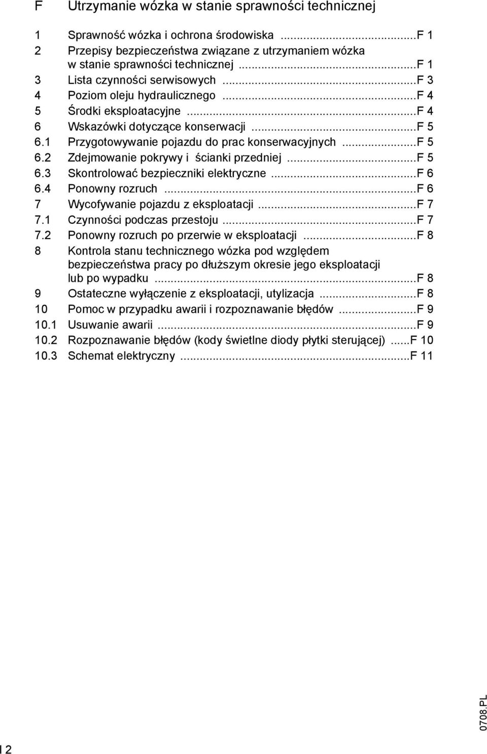 ..f 5 6.2 Zdejmowanie pokrywy i ścianki przedniej...f 5 6.3 Skontrolować bezpieczniki elektryczne...f 6 6.4 Ponowny rozruch...f 6 7 Wycofywanie pojazdu z eksploatacji...f 7 7.