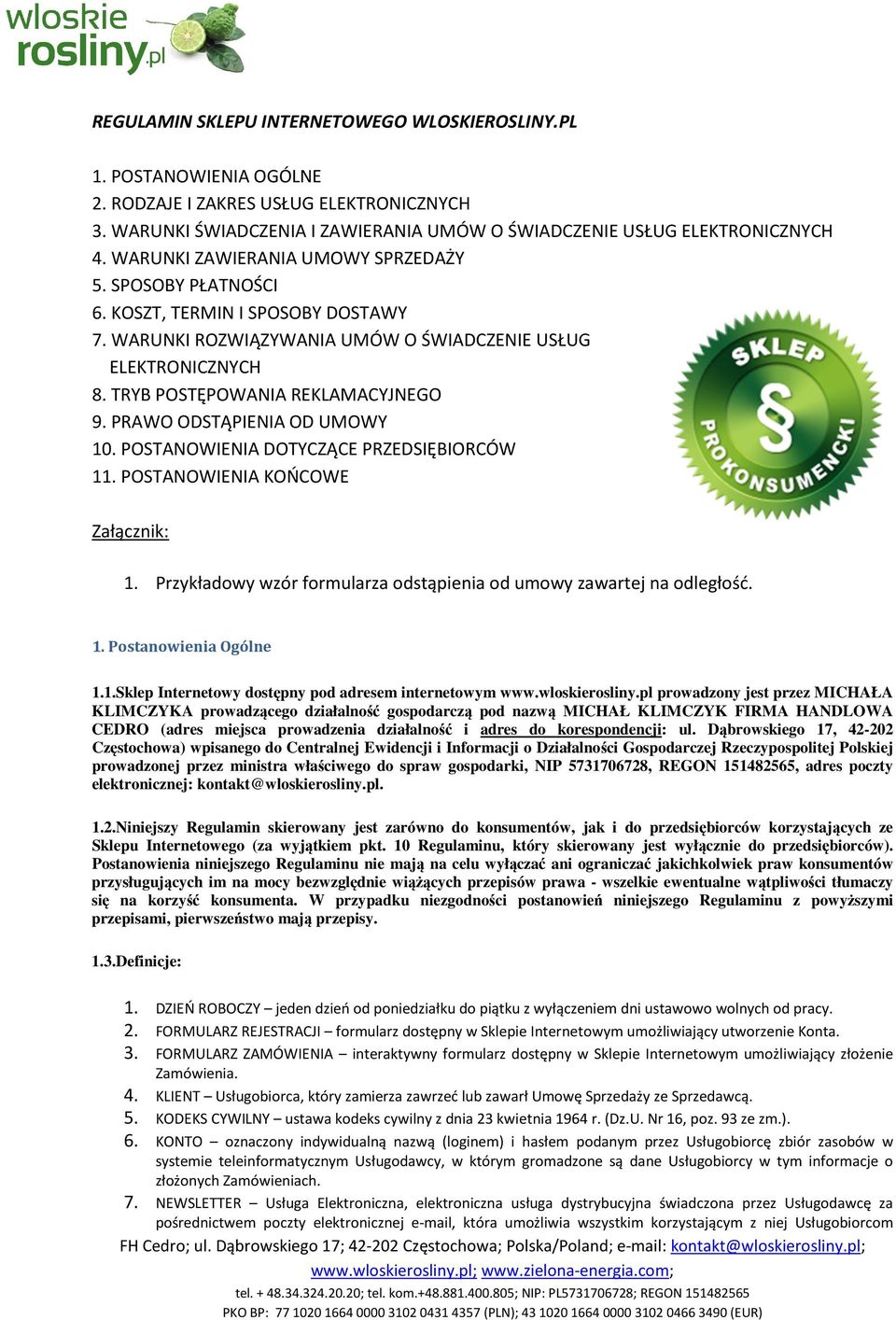 PRAWO ODSTĄPIENIA OD UMOWY 10. POSTANOWIENIA DOTYCZĄCE PRZEDSIĘBIORCÓW 11. POSTANOWIENIA KOŃCOWE Załącznik: 1. Przykładowy wzór formularza odstąpienia od umowy zawartej na odległość. 1. Postanowienia Ogólne 1.