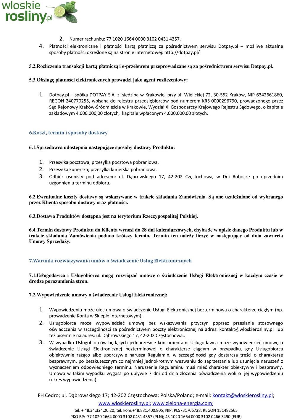 Rozliczenia transakcji kartą płatniczą i e-przelewem przeprowadzane są za pośrednictwem serwisu Dotpay.pl. 5.3.Obsługę płatności elektronicznych prowadzi jako agent rozliczeniowy: 1. Dotpay.pl spółka DOTPAY S.