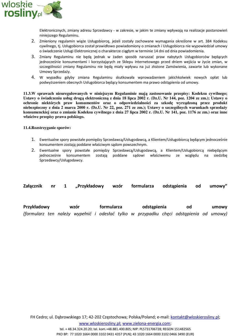 Usługobiorca został prawidłowo powiadomiony o zmianach i Usługobiorca nie wypowiedział umowy o świadczenie Usługi Elektronicznej o charakterze ciągłym w terminie 14 dni od dnia powiadomienia. 3.