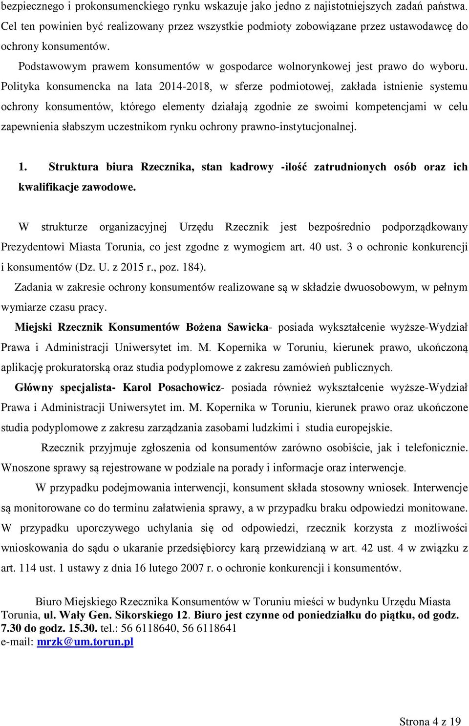 Polityka konsumencka na lata 2014-2018, w sferze podmiotowej, zakłada istnienie systemu ochrony konsumentów, którego elementy działają zgodnie ze swoimi kompetencjami w celu zapewnienia słabszym