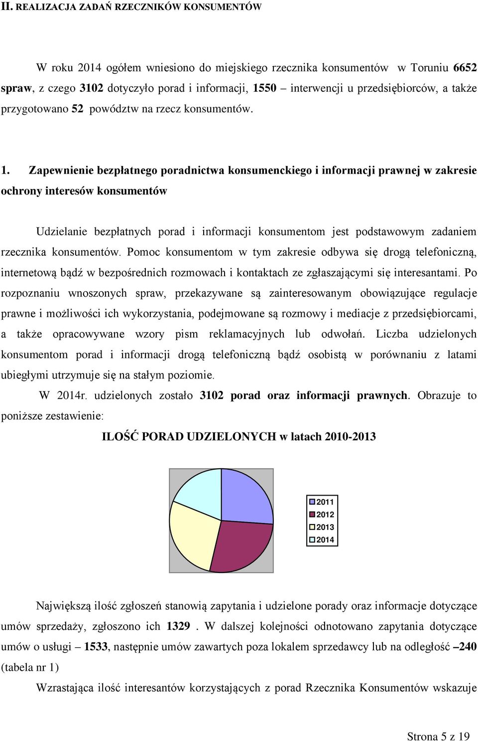 Zapewnienie bezpłatnego poradnictwa konsumenckiego i informacji prawnej w zakresie ochrony interesów konsumentów Udzielanie bezpłatnych porad i informacji konsumentom jest podstawowym zadaniem