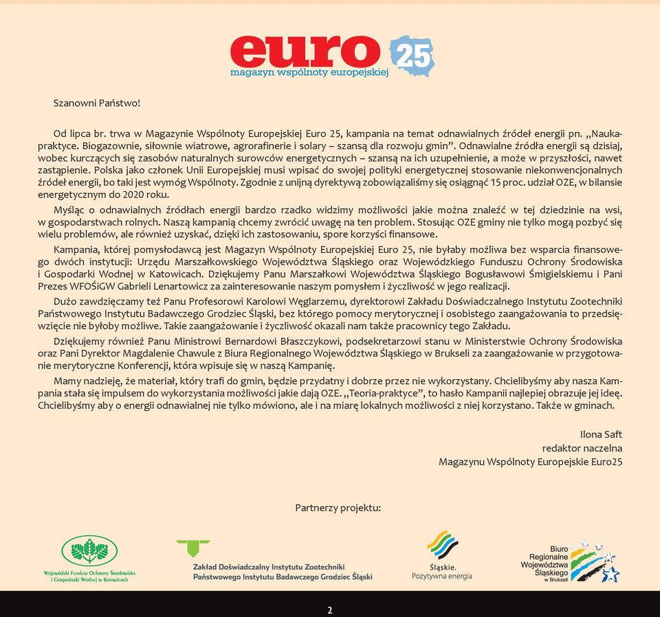 Odnawialne źródła energii są dzisiaj, wobec kurczących się zasobów naturalnych surowców energetycznych szansą na ich uzupełnienie, a może w przyszłości, nawet zastąpienie.