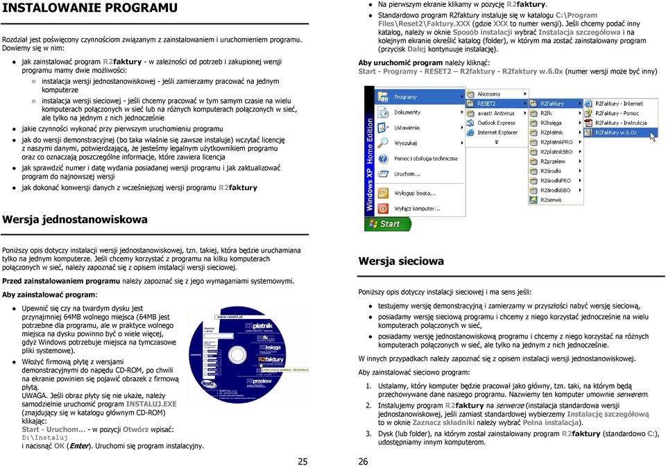 jednym komputerze instalacja wersji sieciowej - jeśli chcemy pracować w tym samym czasie na wielu komputerach połączonych w sieć lub na różnych komputerach połączonych w sieć, ale tylko na jednym z