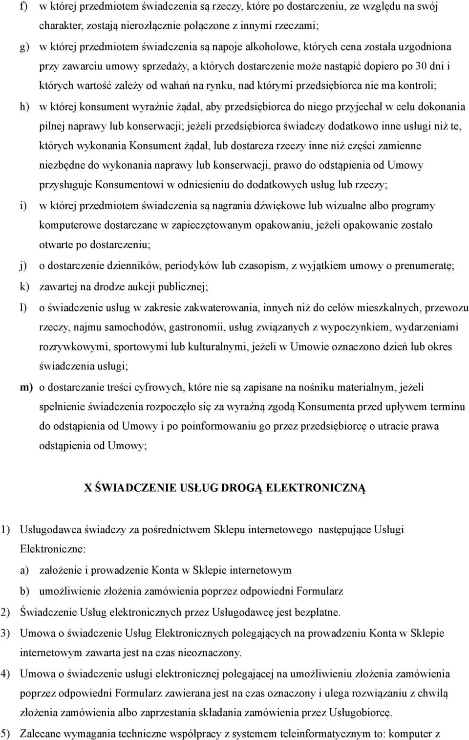 przedsiębiorca nie ma kontroli; h) w której konsument wyraźnie żądał, aby przedsiębiorca do niego przyjechał w celu dokonania pilnej naprawy lub konserwacji; jeżeli przedsiębiorca świadczy dodatkowo