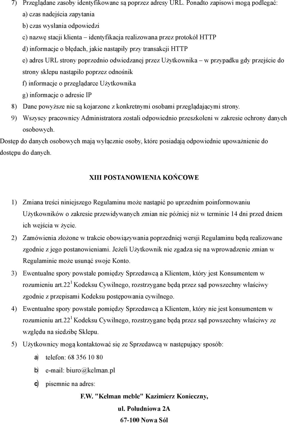 przy transakcji HTTP e) adres URL strony poprzednio odwiedzanej przez Użytkownika w przypadku gdy przejście do strony sklepu nastąpiło poprzez odnośnik f) informacje o przeglądarce Użytkownika g)