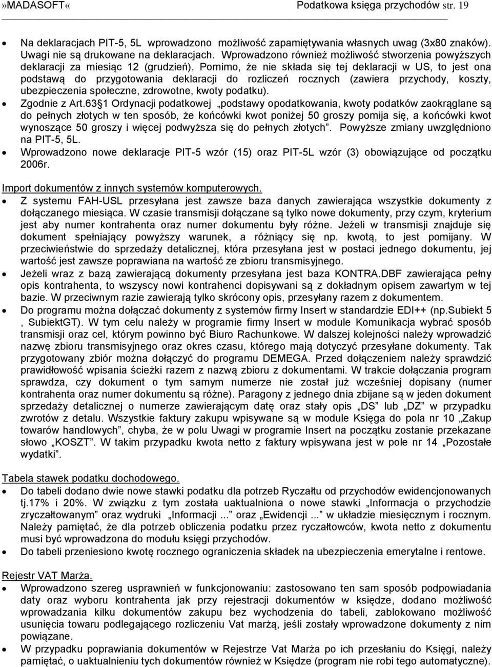 Pomimo, że nie składa się tej deklaracji w US, to jest ona podstawą do przygotowania deklaracji do rozliczeń rocznych (zawiera przychody, koszty, ubezpieczenia społeczne, zdrowotne, kwoty podatku).