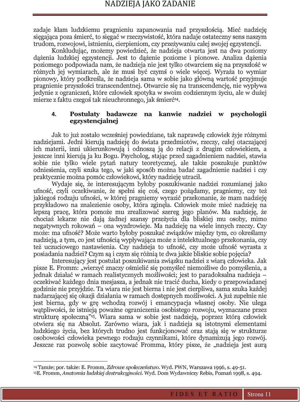 Konkludując, możemy powiedzieć, że nadzieja otwarta jest na dwa poziomy dążenia ludzkiej egzystencji. Jest to dążenie poziome i pionowe.