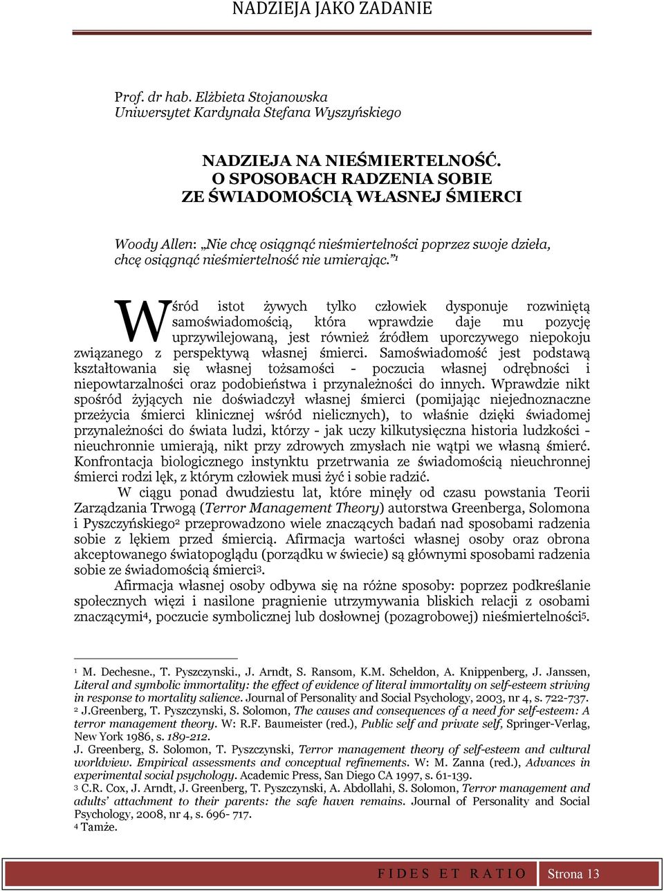 1 Wśród istot żywych tylko człowiek dysponuje rozwiniętą samoświadomością, która wprawdzie daje mu pozycję uprzywilejowaną, jest również źródłem uporczywego niepokoju związanego z perspektywą własnej