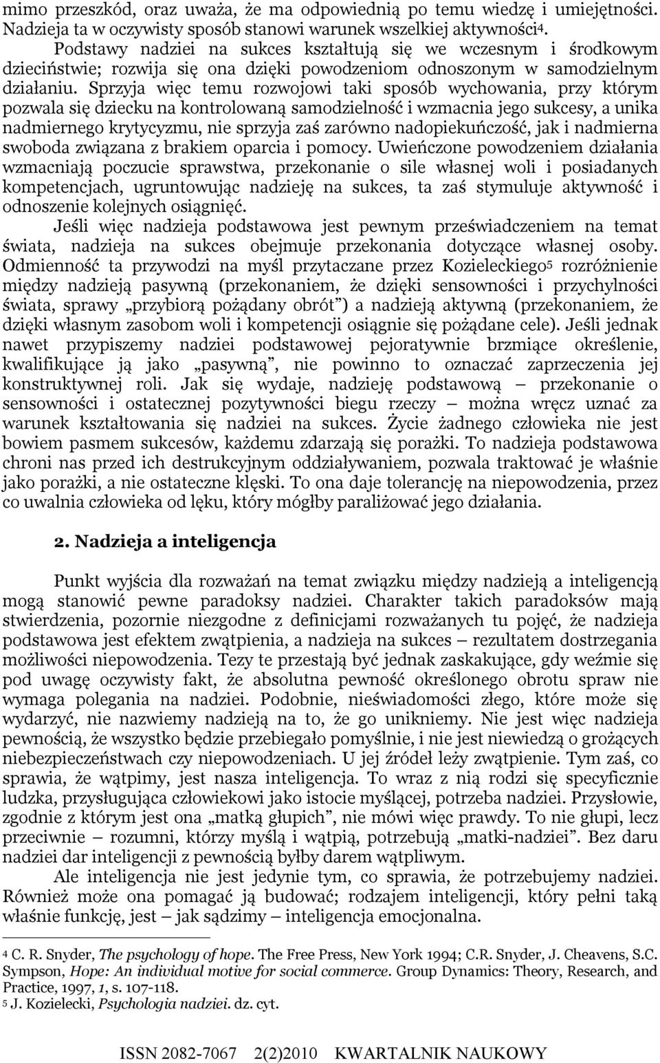 Sprzyja więc temu rozwojowi taki sposób wychowania, przy którym pozwala się dziecku na kontrolowaną samodzielność i wzmacnia jego sukcesy, a unika nadmiernego krytycyzmu, nie sprzyja zaś zarówno