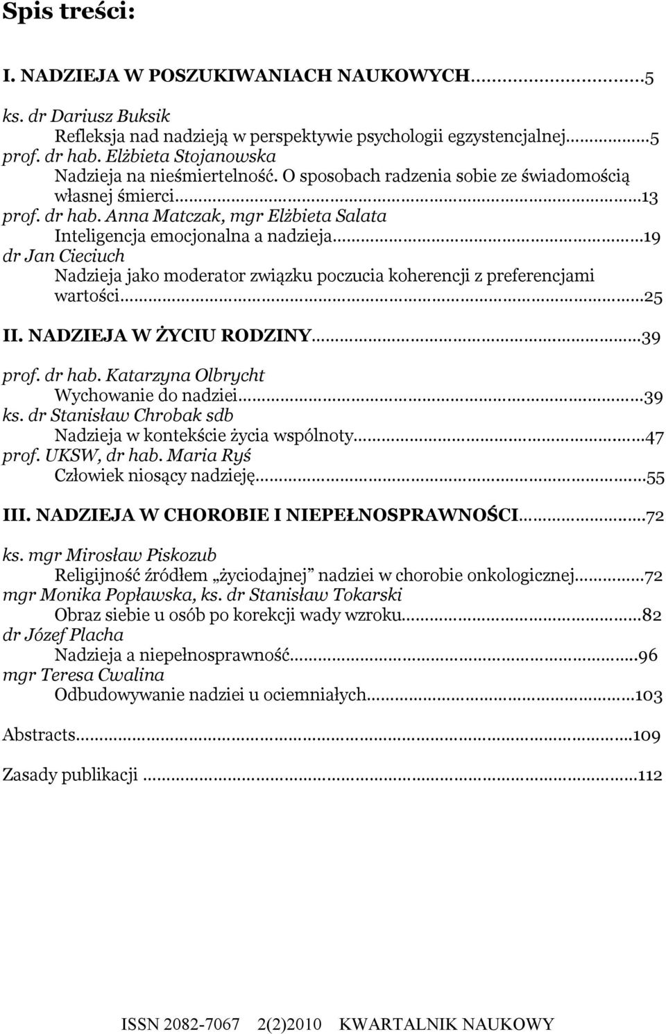 Anna Matczak, mgr Elżbieta Salata Inteligencja emocjonalna a nadzieja 19 dr Jan Cieciuch Nadzieja jako moderator związku poczucia koherencji z preferencjami wartości 25 II. NADZIEJA W ŻYCIU RODZINY.