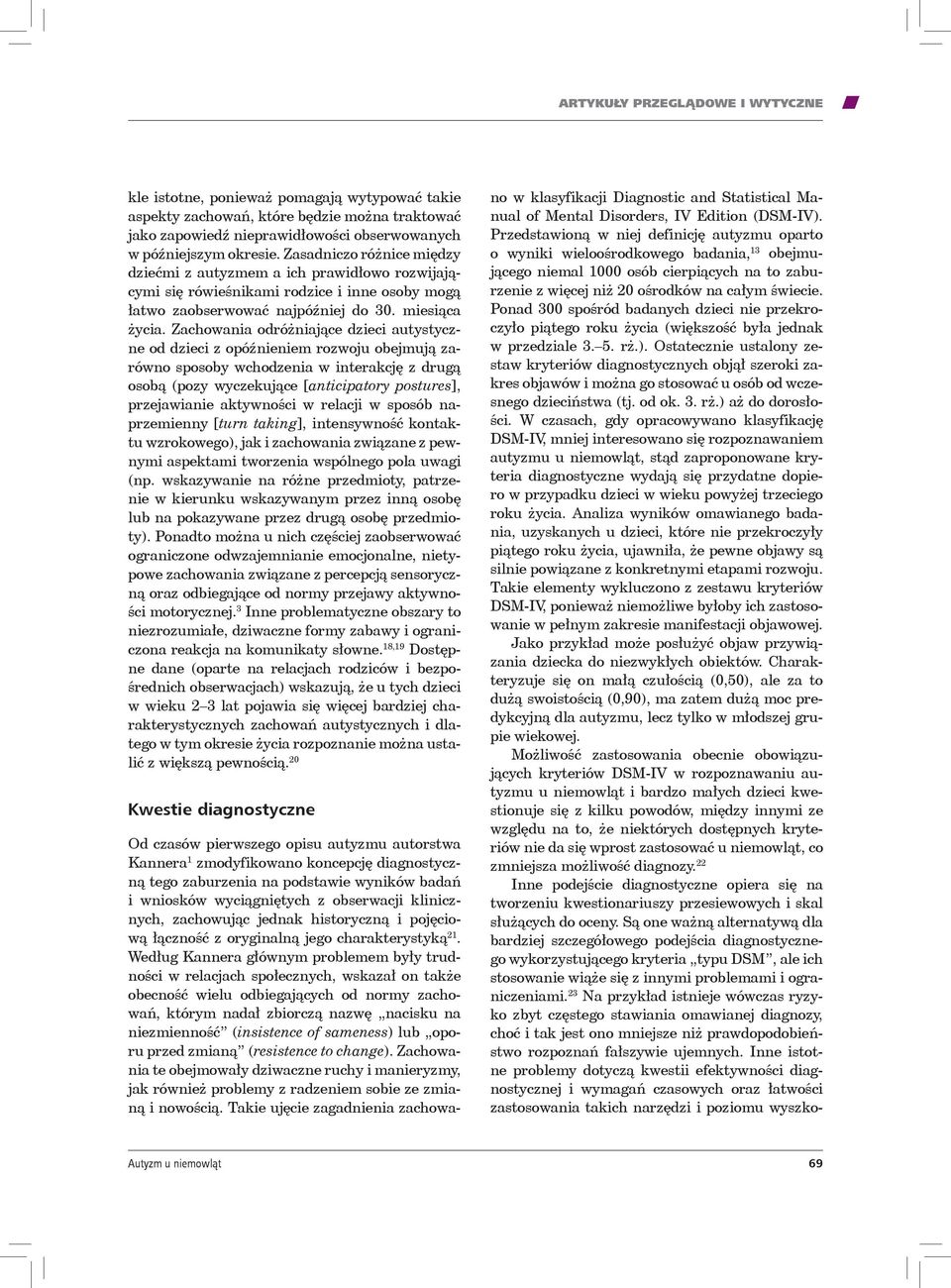 Zachowania odróżniające dzieci autystyczne od dzieci z opóźnieniem rozwoju obejmują zarówno sposoby wchodzenia w interakcję z drugą osobą (pozy wyczekujące [anticipatory postures], przejawianie