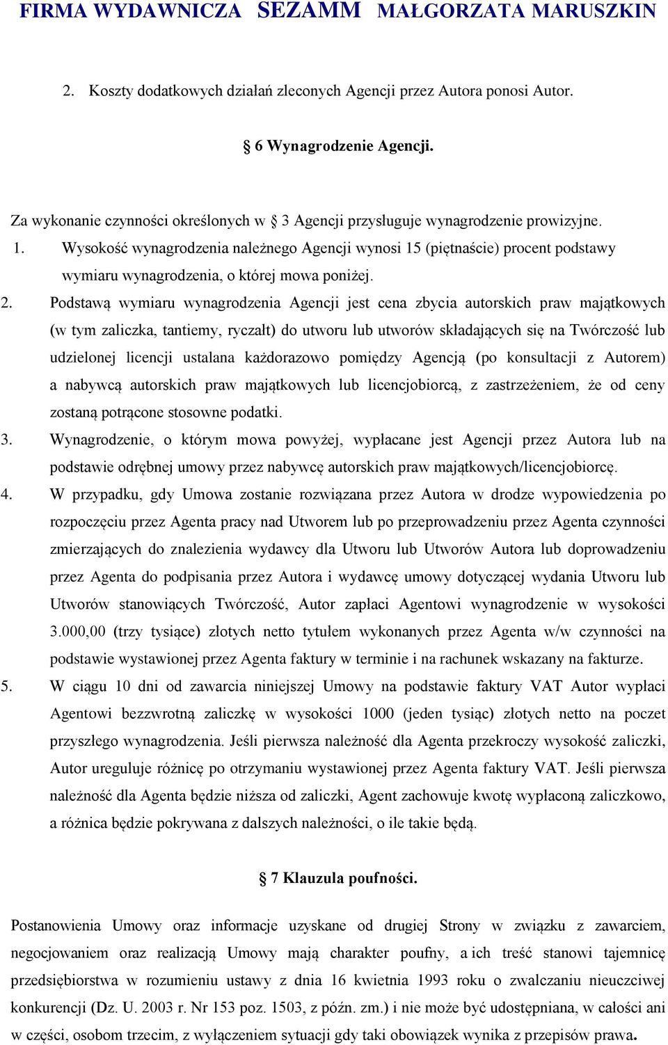 Podstawą wymiaru wynagrodzenia Agencji jest cena zbycia autorskich praw majątkowych (w tym zaliczka, tantiemy, ryczałt) do utworu lub utworów składających się na Twórczość lub udzielonej licencji