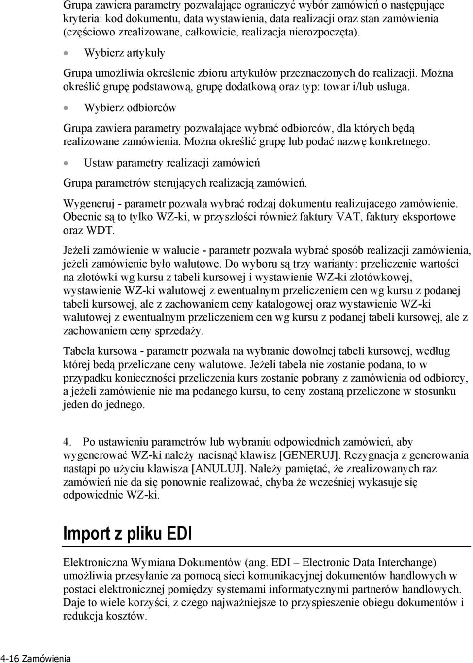 Wybierz odbiorców Grupa zawiera parametry pozwalające wybrać odbiorców, dla których będą realizowane zamówienia. Można określić grupę lub podać nazwę konkretnego.