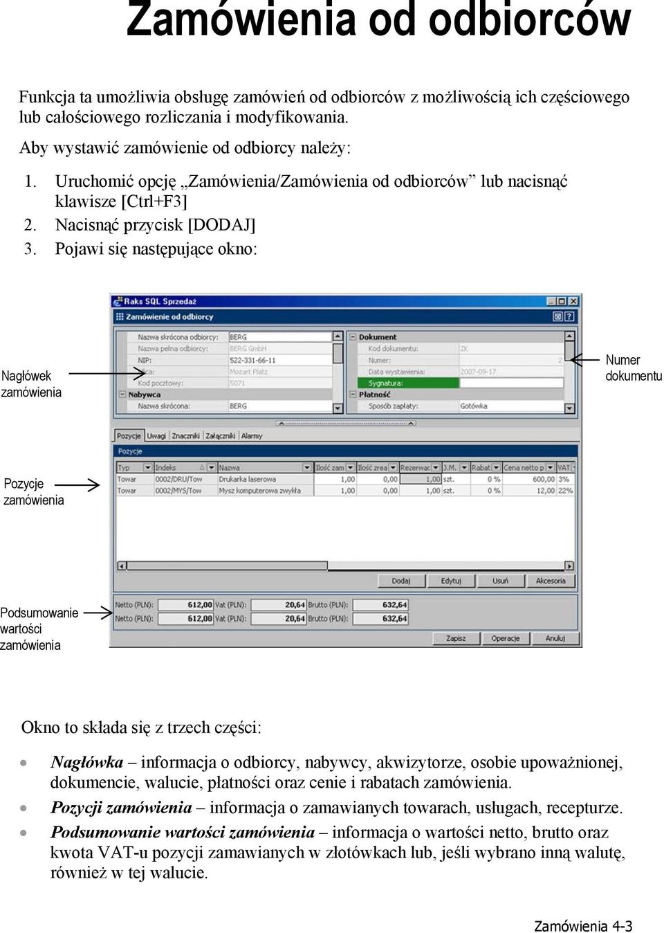 Pojawi się następujące okno: Nagłówek zamówienia Numer dokumentu Pozycje zamówienia Podsumowanie wartości zamówienia Okno to składa się z trzech części: Nagłówka informacja o odbiorcy, nabywcy,