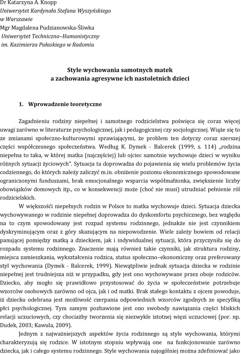 Wprowadzenie teoretyczne Zagadnieniu rodziny niepełnej i samotnego rodzicielstwa poświęca się coraz więcej uwagi zarówno w literaturze psychologicznej, jak i pedagogicznej czy socjologicznej.