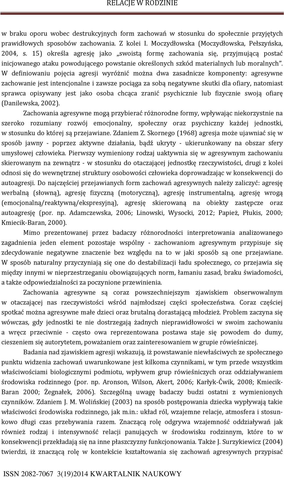 W definiowaniu pojęcia agresji wyróżnić można dwa zasadnicze komponenty: agresywne zachowanie jest intencjonalne i zawsze pociąga za sobą negatywne skutki dla ofiary, natomiast sprawca opisywany jest