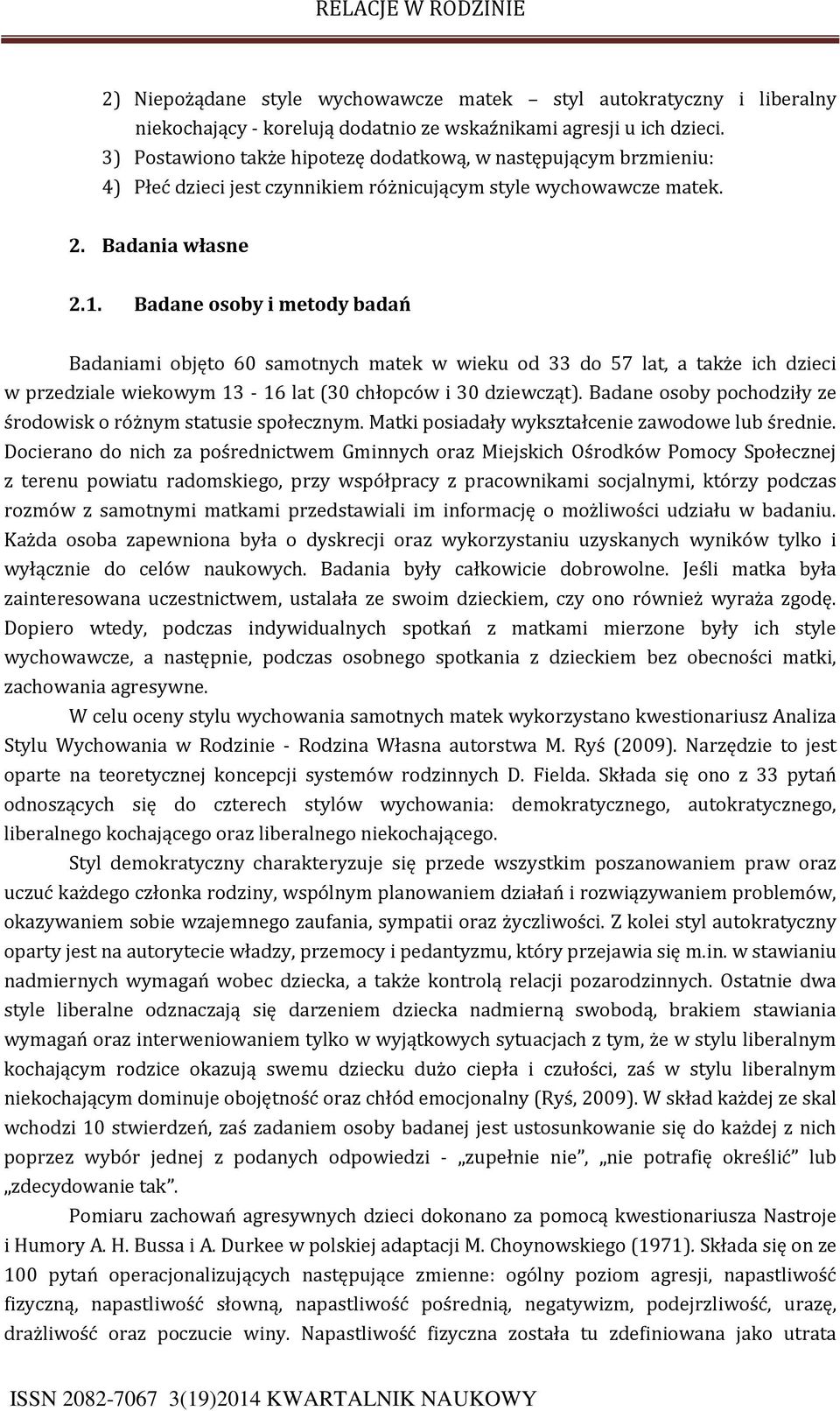 Badane osoby i metody badań Badaniami objęto 60 samotnych matek w wieku od 33 do 57 lat, a także ich dzieci w przedziale wiekowym 13-16 lat (30 chłopców i 30 dziewcząt).