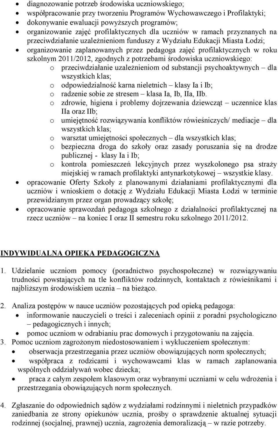 2011/2012, zgodnych z potrzebami środowiska uczniowskiego: o przeciwdziałanie uzależnieniom od substancji psychoaktywnych dla wszystkich klas; o odpowiedzialność karna nieletnich klasy Ia i Ib; o