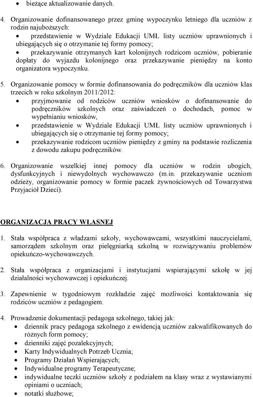 formy pomocy; przekazywanie otrzymanych kart kolonijnych rodzicom uczniów, pobieranie dopłaty do wyjazdu kolonijnego oraz przekazywanie pieniędzy na konto organizatora wypoczynku. 5.